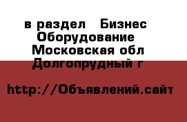  в раздел : Бизнес » Оборудование . Московская обл.,Долгопрудный г.